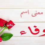 معنى اسم وفاء في اللغة العربية وصفات صاحبة الاسم