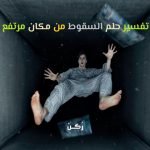 تفسير حلم السقوط من مكان مرتفع في المنام