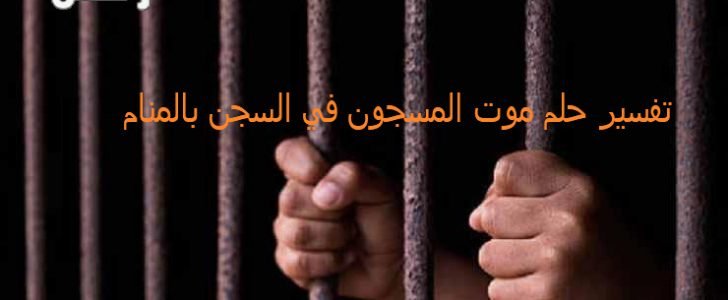 تفسير حلم موت المسجون في السجن بالمنام